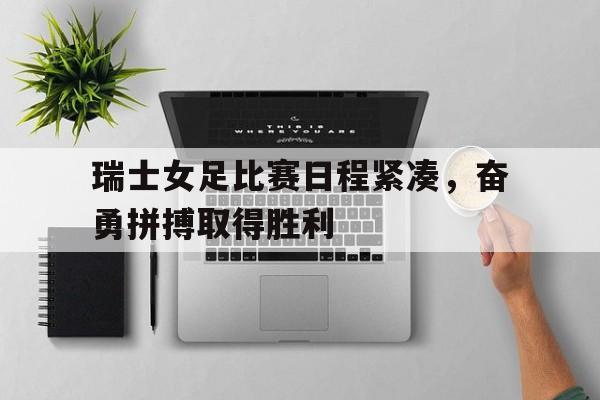 瑞士女足比赛日程紧凑，奋勇拼搏取得胜利